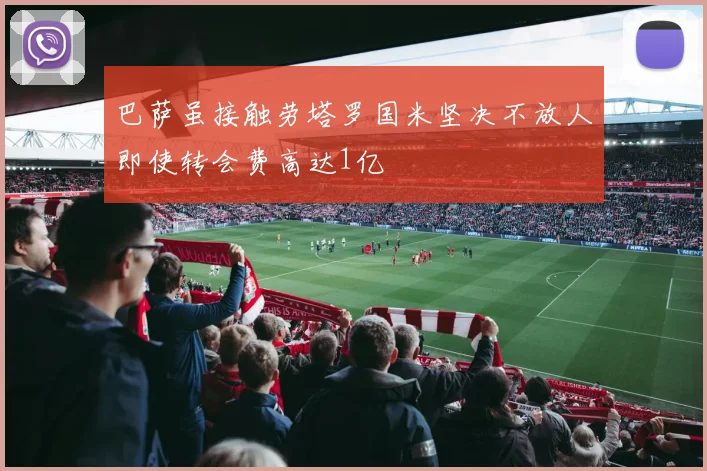 巴萨虽接触劳塔罗国米坚决不放人即使转会费高达1亿