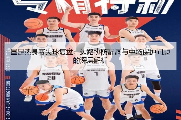 国足热身赛失球复盘：边路协防漏洞与中场保护问题的深层解析